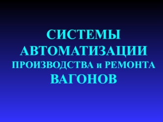 Системы автоматизации производства и ремонта вагонов