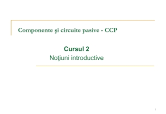 Componente şi circuite pasive - CCP. (Cursul 2)