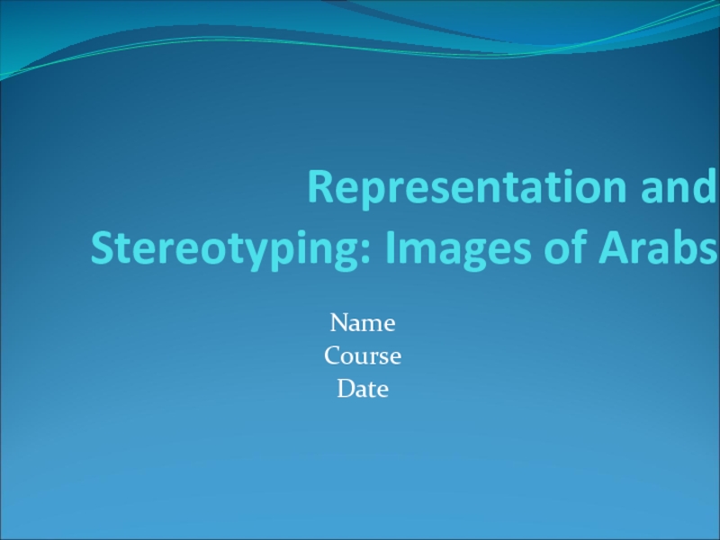 Representation and Stereotyping: Images of Arabs NameCourseDate