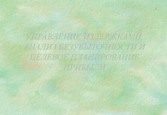 Управление издержками, анализ безубыточности и целевое планирование прибыли