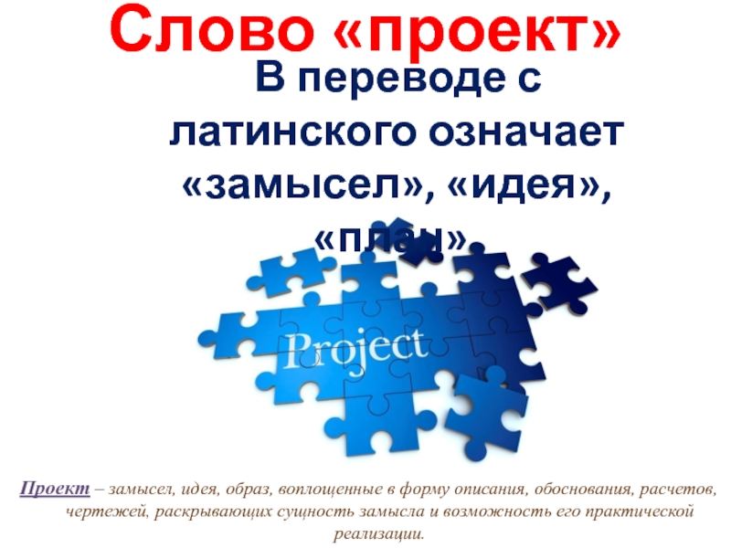 Слово «проект»   В переводе с латинского означает «замысел», «идея», «план». Проект – замысел, идея, образ,