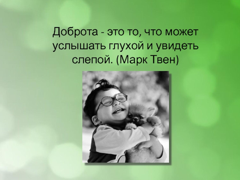 Что можно услышать. Доброта это то что может услышать глухой и увидеть слепой.