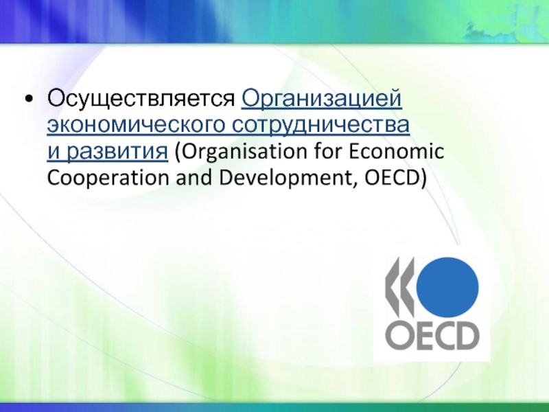 Осуществляется Организацией экономического сотрудничества и развития (Organisation for Economic Cooperation and Development, OECD)
