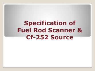 Specification of Fuel Rod Scanner & Cf-252 Source