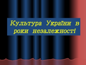 Культура України в роки незалежності