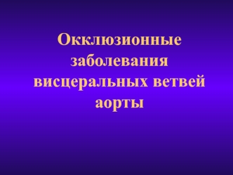 Окклюзионные заболевания висцеральных ветвей аорты