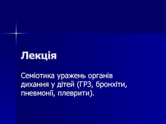 Семіотика уражень органів дихання у дітей. ГРЗ, бронхіти, пневмонії, плеврити. (Лекция 8)