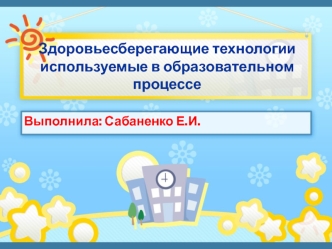 Здоровьесберегающие технологии, используемые в образовательном процессе