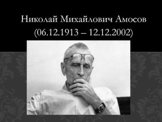 Николай Михайлович Амосов (06.12.1913 – 12.12.2002)