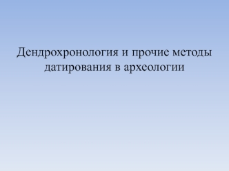 Лекция 8а. Дендрохронология и прочие методы датирования