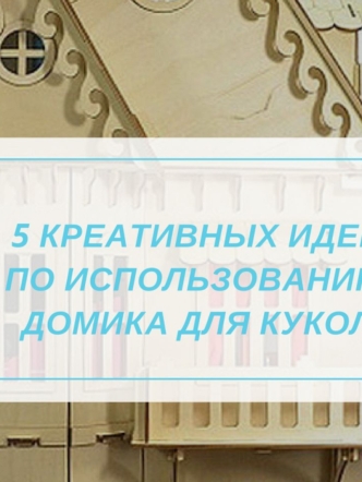 5 креативных идей по использованию домика для кукол