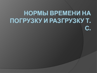 Нормы времени на погрузку и разгрузку транспортных средств