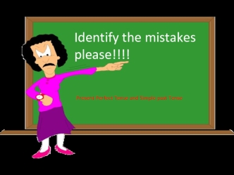 Identify the mistakes please. Present perfect tense and simple past tense