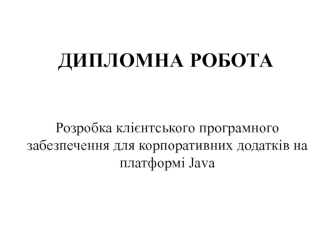 Розробка клієнтського програмного забезпечення для корпоративних додатків на платформі Java