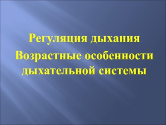 Регуляция дыхания. Возрастные особенности дыхательной системы