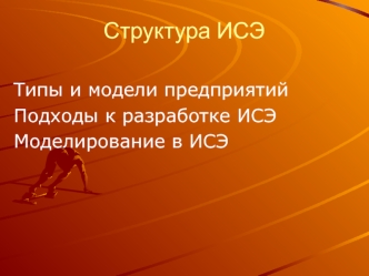 Структура ИСЭ. Типы и модели предприятий. Подходы к разработке ИСЭ. Моделирование в ИСЭ