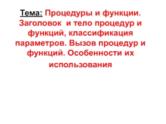 Процедуры и функции. Заголовок и тело процедур и функций, классификация параметров. Вызов процедур и функций