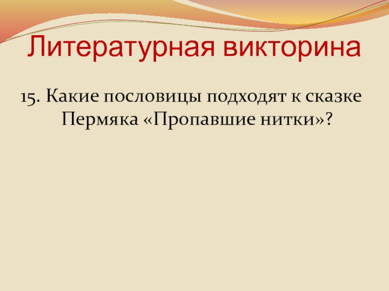 Литературная викторина 15. Какие пословицы подходят к сказке Пермяка «Пропавшие нитки»?