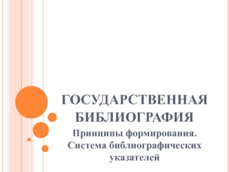 Государственная библиография. Принципы формирования. Система библиографических указателей