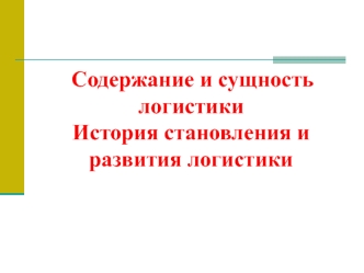 Содержание и сущность логистики. История становления и развития логистики