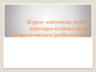 Жүрек- қантамыр жүйесі аурулары кезіндегі және неврологиядағы реабилитация