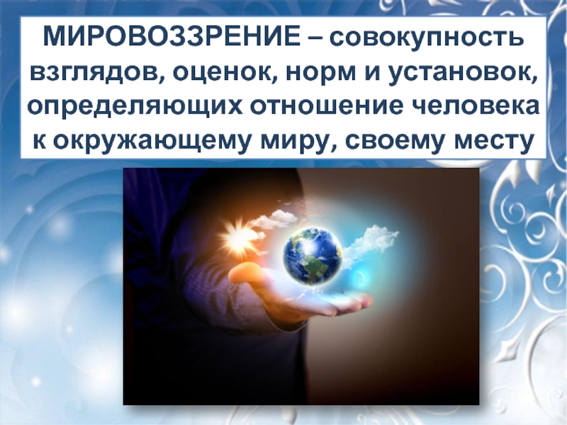 Мировоззрение личности. Отношение человека к окружающему миру. Мировоззрение это совокупность. Мировоззрение это совокупность взглядов оценок. Совокупность взглядов оценок норм и установок.