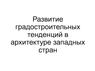 Лекция 2. Развитие градостроительных тенденций в архитектуре западных стран