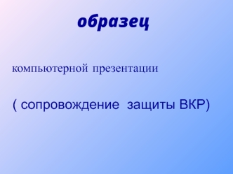 Образец компьютерной презентации (сопровождение защиты вкр)