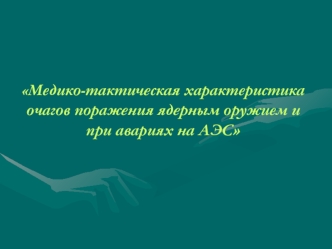 Медико-тактическая характеристика очагов поражения ядерным оружием и при авариях на АЭС