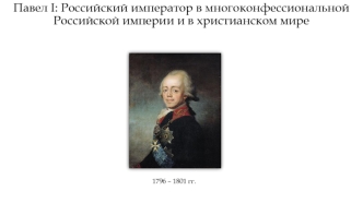 Павел I: российский император в многоконфессиональной Российской империи и в христианском мире 1796 – 1801