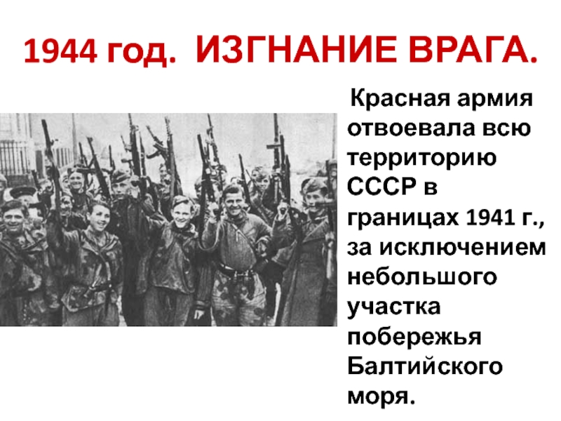 1944 год. ИЗГНАНИЕ ВРАГА.  Красная армия отвоевала всю территорию СССР