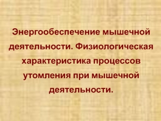 Энергообеспечение мышечной деятельности. Физиологическая характеристика процессов утомления при мышечной деятельности