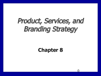 Product, services, and branding strategy. Chapter 8