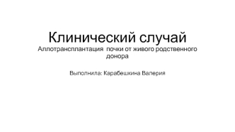 Клинический случай. Аллотрансплантация почки от живого родственного донора