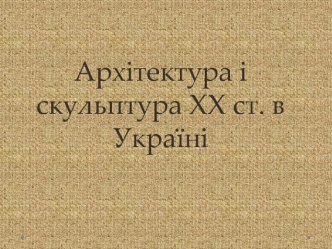 Архітектура і скульптура ХХ століття в Україні