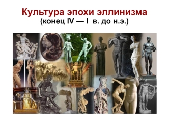 Культура эпохи эллинизма (конец IV - I в. до н.э.)