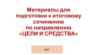 Материалы для подготовки к итоговому сочинению по направлению Цели и средства