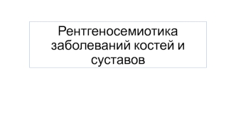 Рентгеносемиотика заболеваний костей и суставов