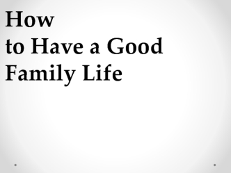 How to Have a Good Family Life