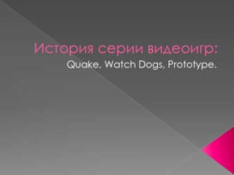 История серии видеоигр: Quake, Watch Dogs, Prototype