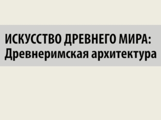 Искусство Древнего Рима: Древнеримская архитектура