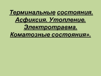 Терминальные состояния. Асфиксия. Утопление. Электротравма. Коматозные состояния