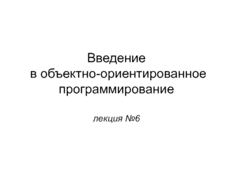 Введение в объектно-ориентированное программирование. Лекция 6