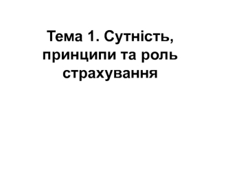 Сутність, принципи та роль страхування. (Тема 1)