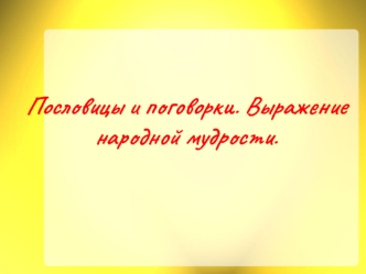 Пословицы и поговорки. Выражение народной мудрости