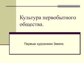 Культура первобытного общества. Первые художники Земли