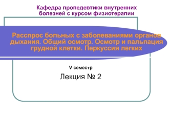 Расспрос больных с заболеваниями органов дыхания. Общий осмотр. Осмотр и пальпация грудной клетки. Перкуссия легких