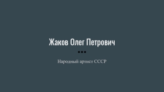 Жаков Олег Петрович. Народный артист СССР