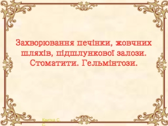 Захворювання печінки, жовчних шляхів, підшлункової залози. Стоматити. Гельмінтози