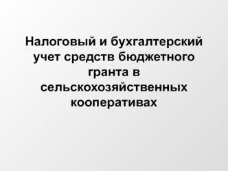 Налоговый и бухгалтерский учет средств бюджетного гранта в сельскохозяйственных кооперативах